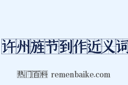 许州旌节到作近义词是什么意思的图片